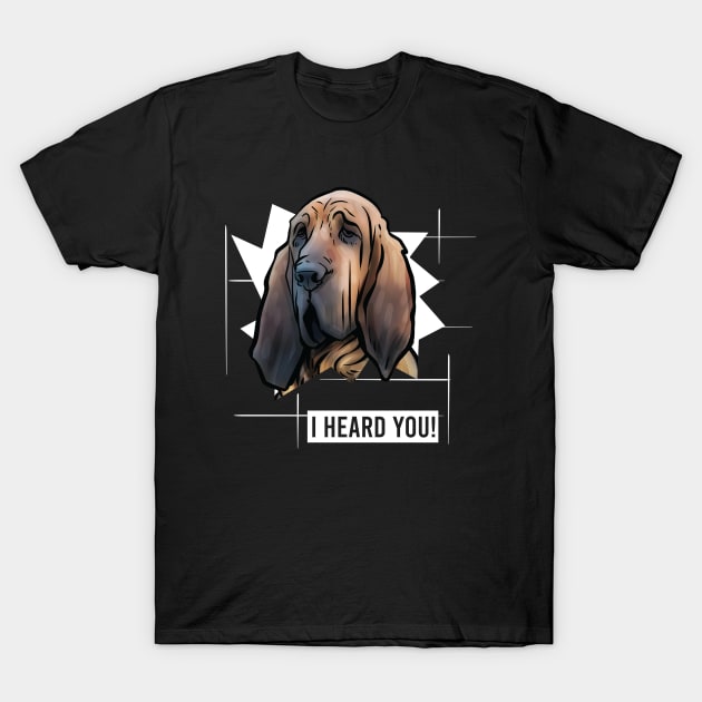 Funny Bloodhound I Heard You T-Shirt by whyitsme